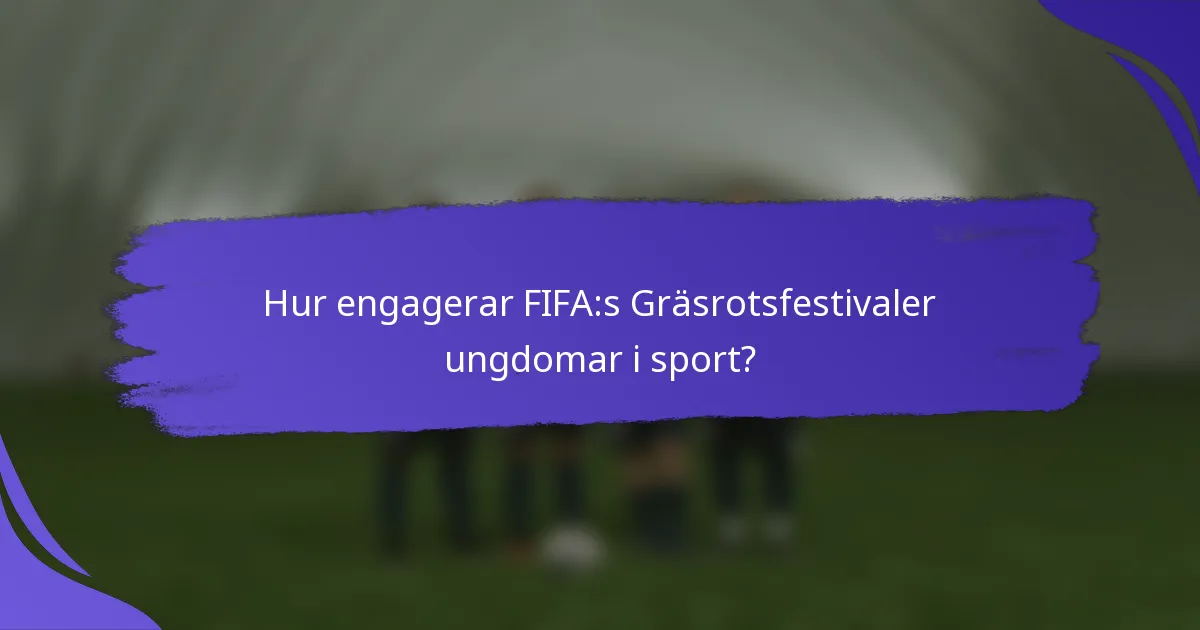 Hur engagerar FIFA:s Gräsrotsfestivaler ungdomar i sport?