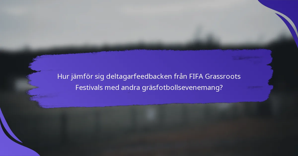 Hur jämför sig deltagarfeedbacken från FIFA Grassroots Festivals med andra gräsfotbollsevenemang?
