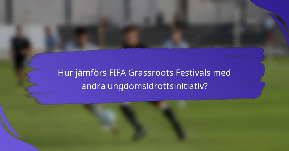 Hur jämförs FIFA Grassroots Festivals med andra ungdomsidrottsinitiativ?