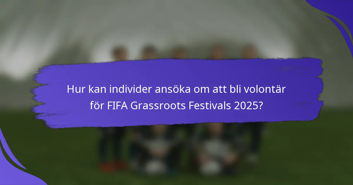 Hur kan individer ansöka om att bli volontär för FIFA Grassroots Festivals 2025?