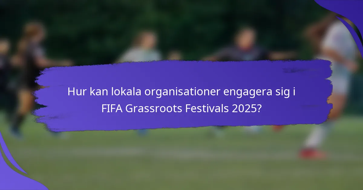 Hur kan lokala organisationer engagera sig i FIFA Grassroots Festivals 2025?