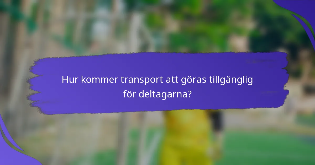 Hur kommer transport att göras tillgänglig för deltagarna?