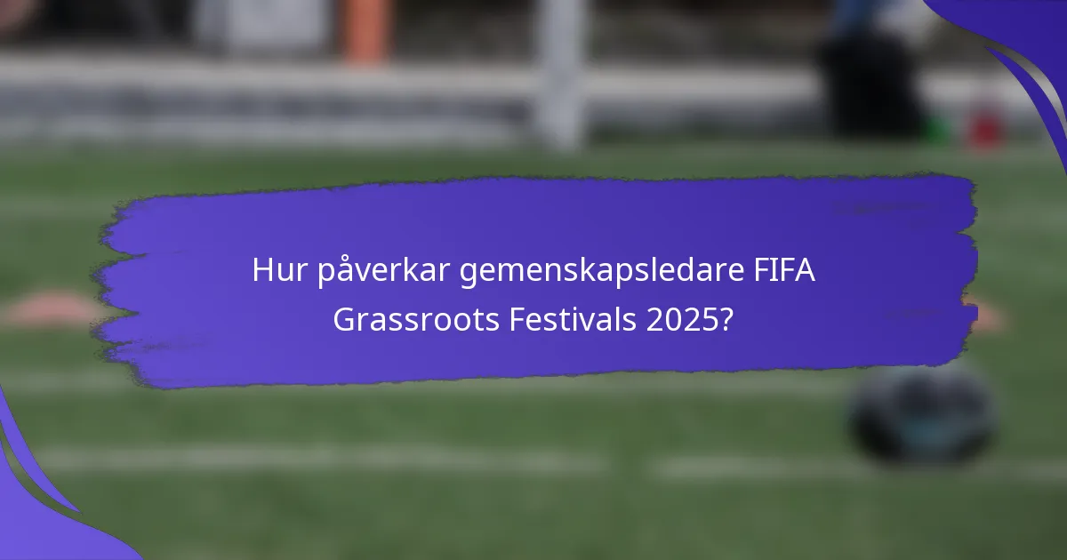Hur påverkar gemenskapsledare FIFA Grassroots Festivals 2025?