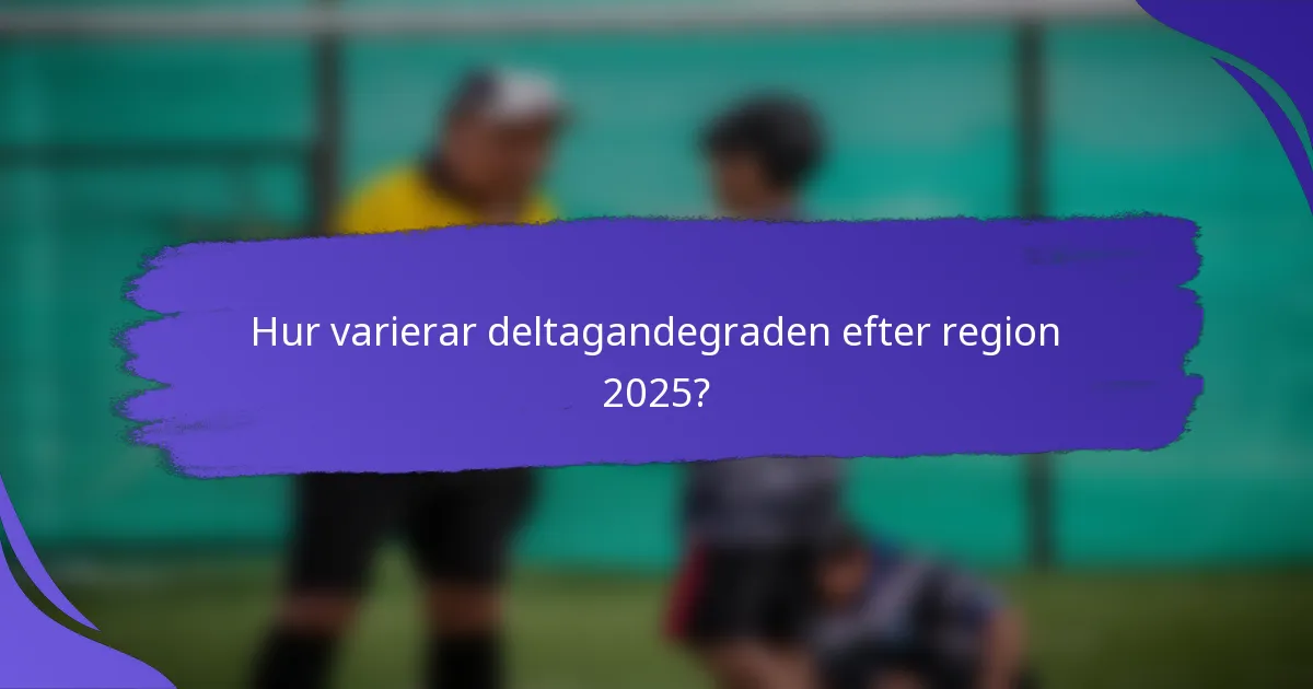 Hur varierar deltagandegraden efter region 2025?