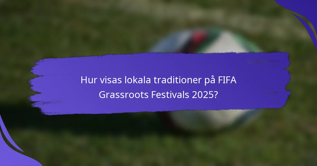 Hur visas lokala traditioner på FIFA Grassroots Festivals 2025?