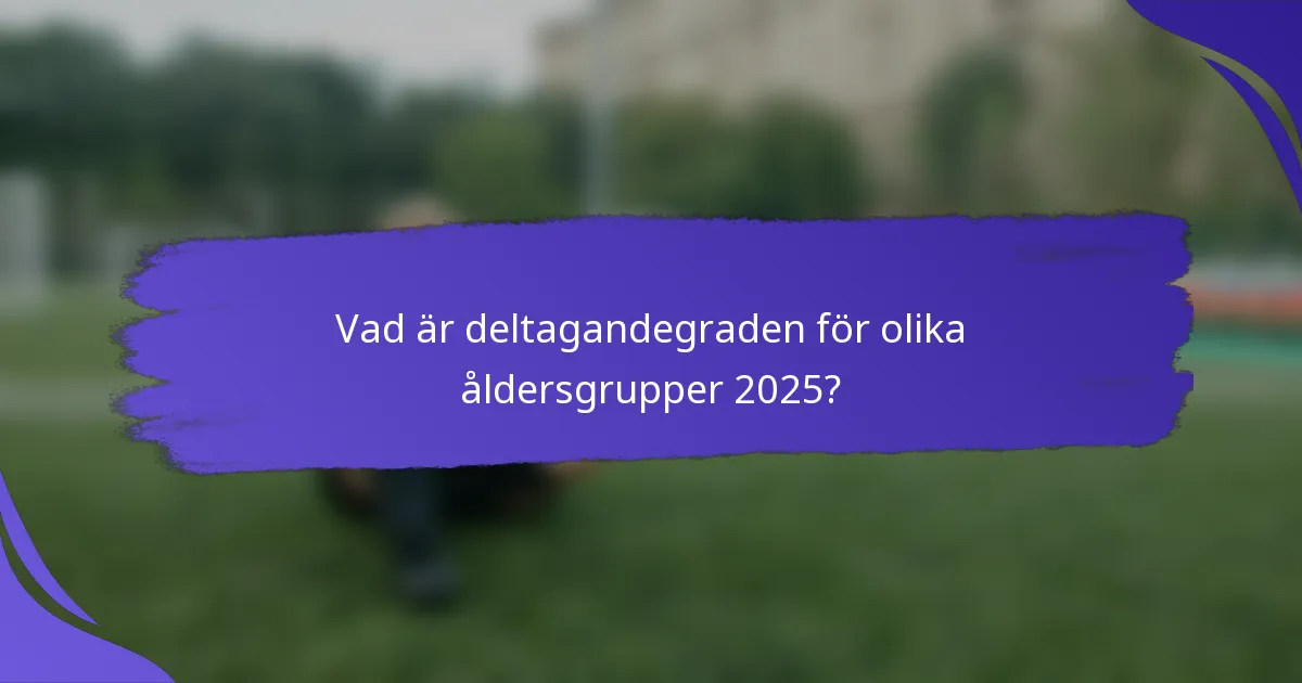 Vad är deltagandegraden för olika åldersgrupper 2025?