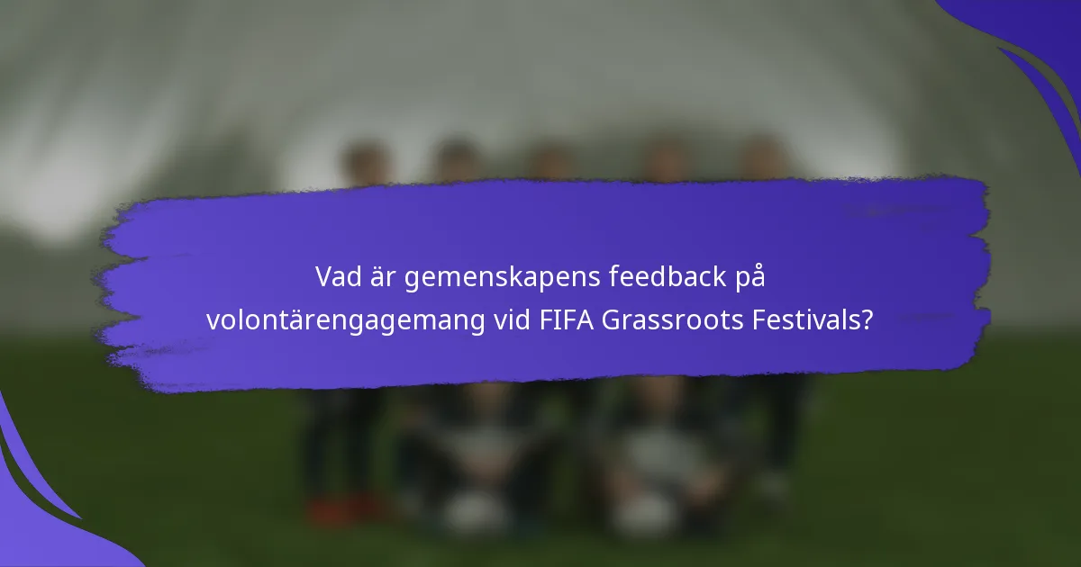Vad är gemenskapens feedback på volontärengagemang vid FIFA Grassroots Festivals?