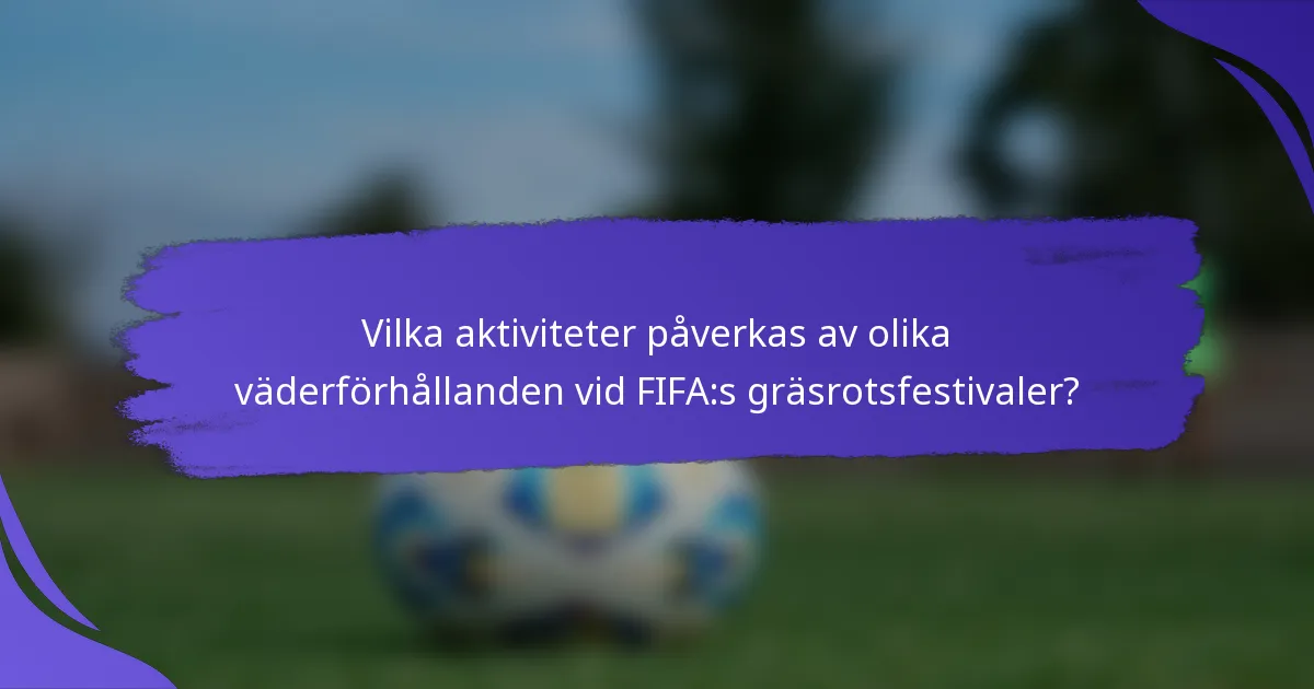 Vilka aktiviteter påverkas av olika väderförhållanden vid FIFA:s gräsrotsfestivaler?