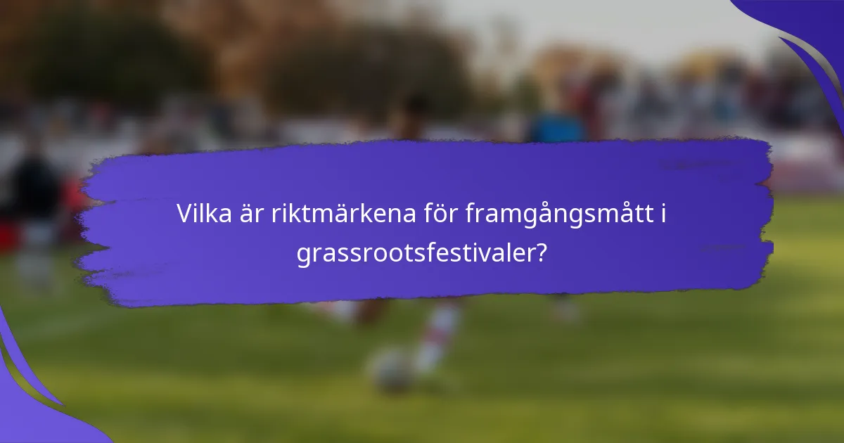 Vilka är riktmärkena för framgångsmått i grassrootsfestivaler?