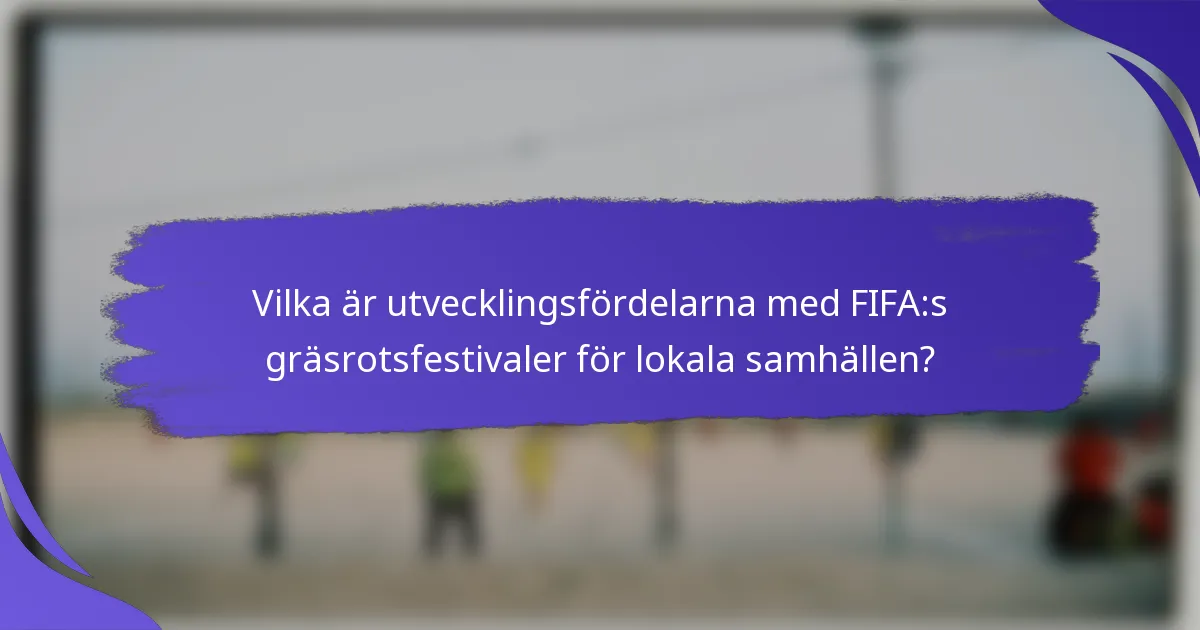 Vilka är utvecklingsfördelarna med FIFA:s gräsrotsfestivaler för lokala samhällen?