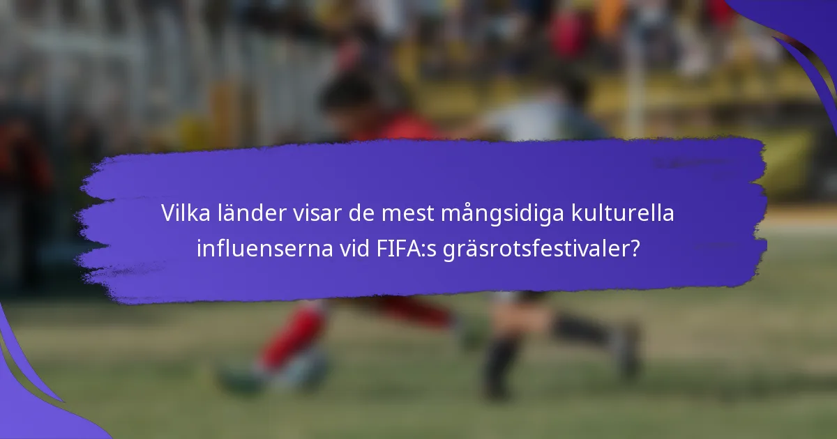Vilka länder visar de mest mångsidiga kulturella influenserna vid FIFA:s gräsrotsfestivaler?