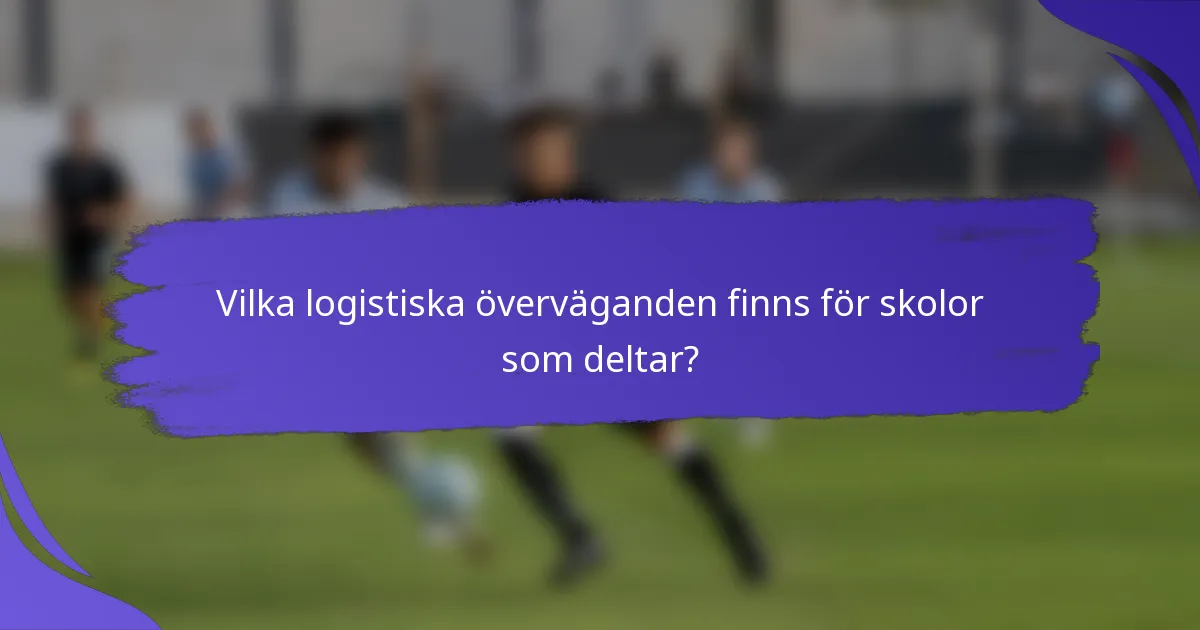 Vilka logistiska överväganden finns för skolor som deltar?