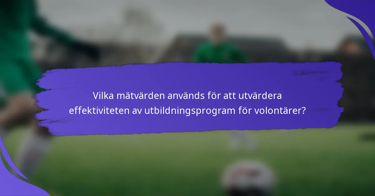 Vilka mätvärden används för att utvärdera effektiviteten av utbildningsprogram för volontärer?
