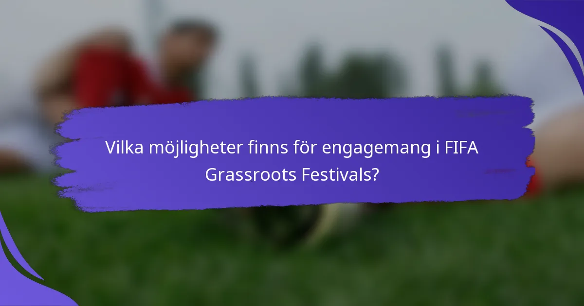 Vilka möjligheter finns för engagemang i FIFA Grassroots Festivals?