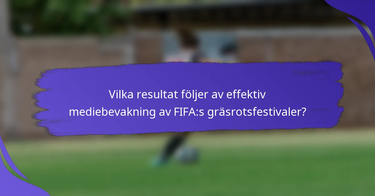 Vilka resultat följer av effektiv mediebevakning av FIFA:s gräsrotsfestivaler?