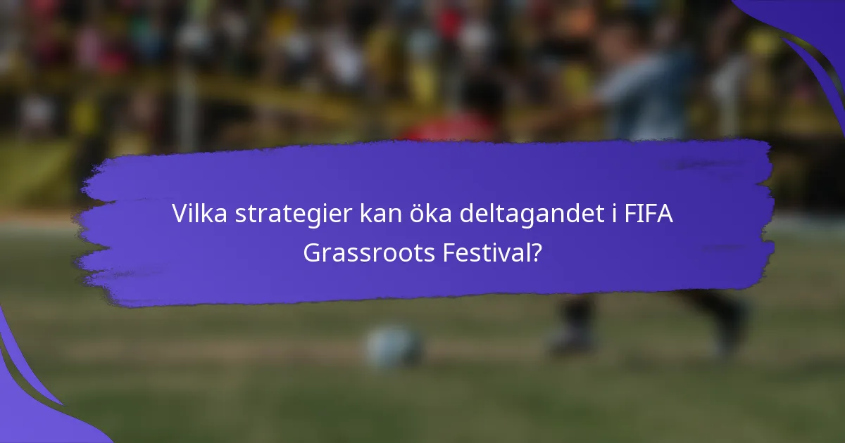 Vilka strategier kan öka deltagandet i FIFA Grassroots Festival?