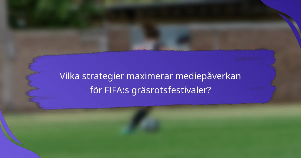 Vilka strategier maximerar mediepåverkan för FIFA:s gräsrotsfestivaler?