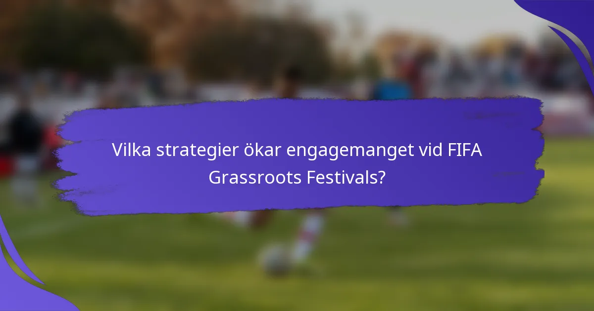 Vilka strategier ökar engagemanget vid FIFA Grassroots Festivals?
