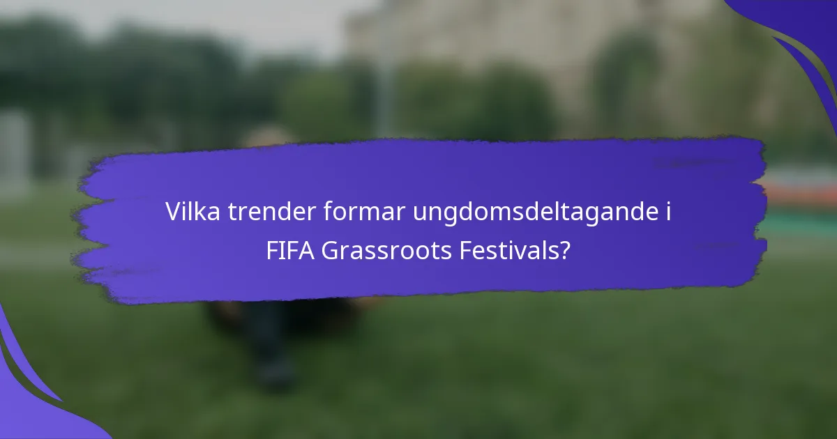 Vilka trender formar ungdomsdeltagande i FIFA Grassroots Festivals?