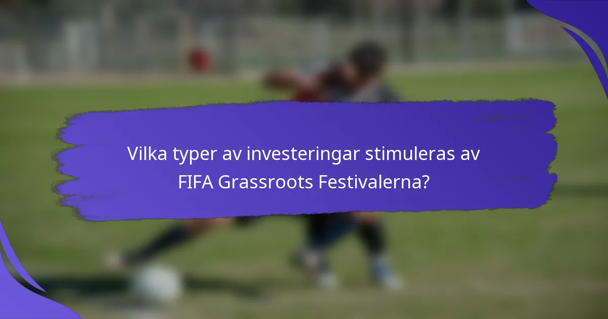Vilka typer av investeringar stimuleras av FIFA Grassroots Festivalerna?