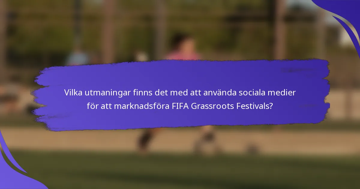 Vilka utmaningar finns det med att använda sociala medier för att marknadsföra FIFA Grassroots Festivals?