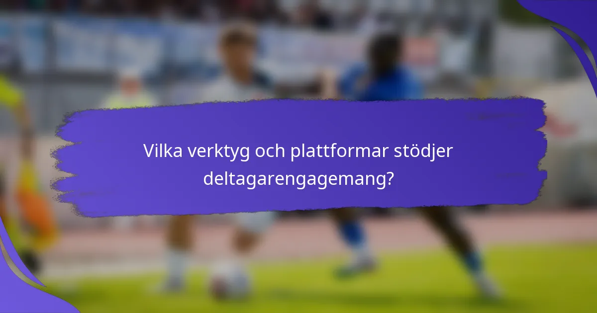 Vilka verktyg och plattformar stödjer deltagarengagemang?