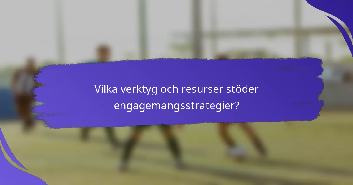 Vilka verktyg och resurser stöder engagemangsstrategier?