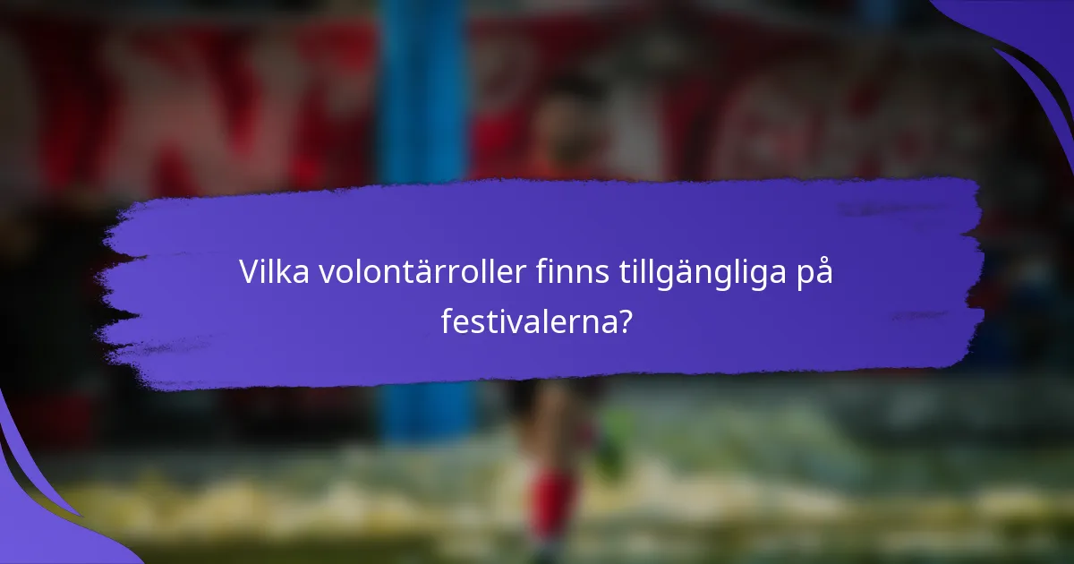 Vilka volontärroller finns tillgängliga på festivalerna?