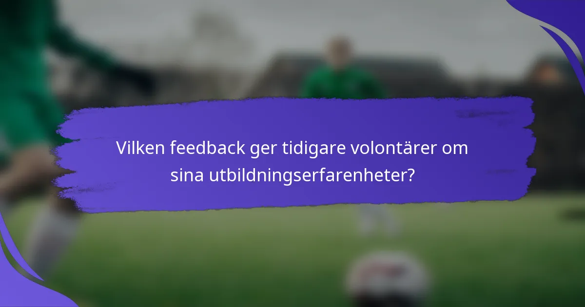Vilken feedback ger tidigare volontärer om sina utbildningserfarenheter?