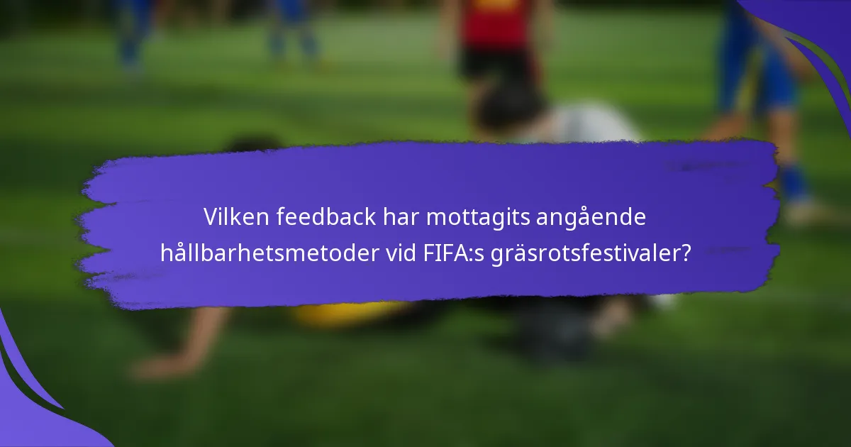 Vilken feedback har mottagits angående hållbarhetsmetoder vid FIFA:s gräsrotsfestivaler?