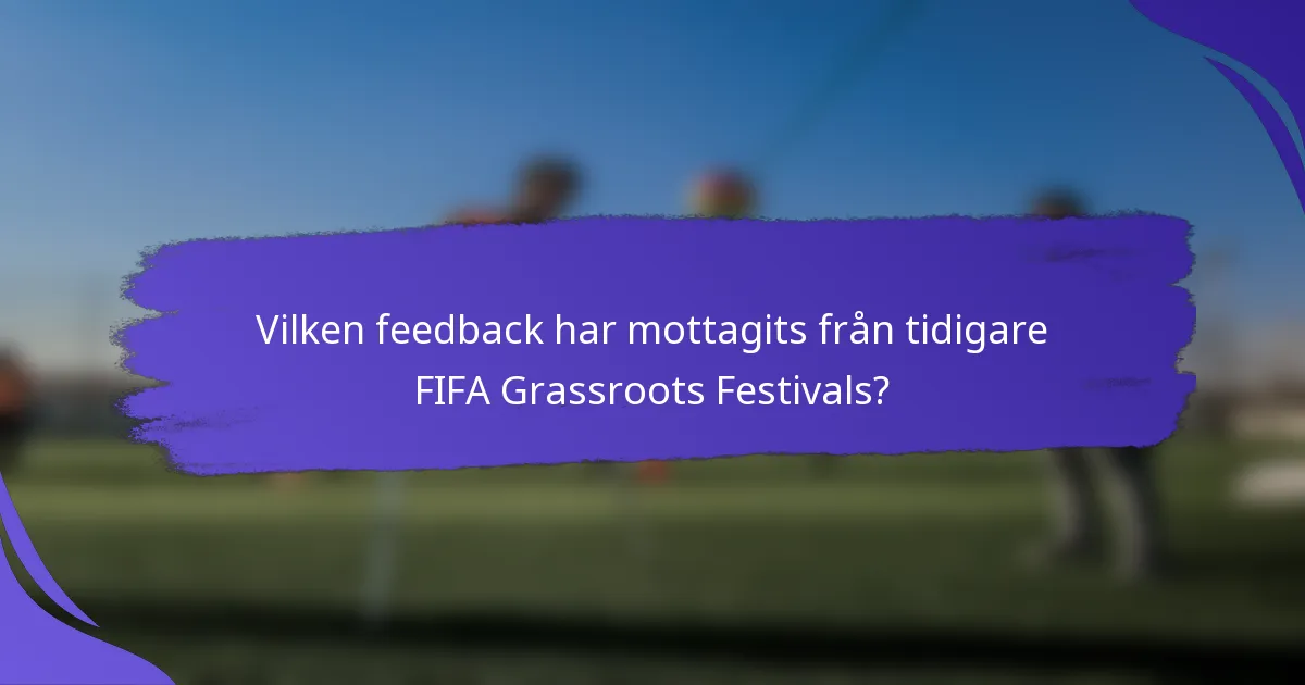 Vilken feedback har mottagits från tidigare FIFA Grassroots Festivals?