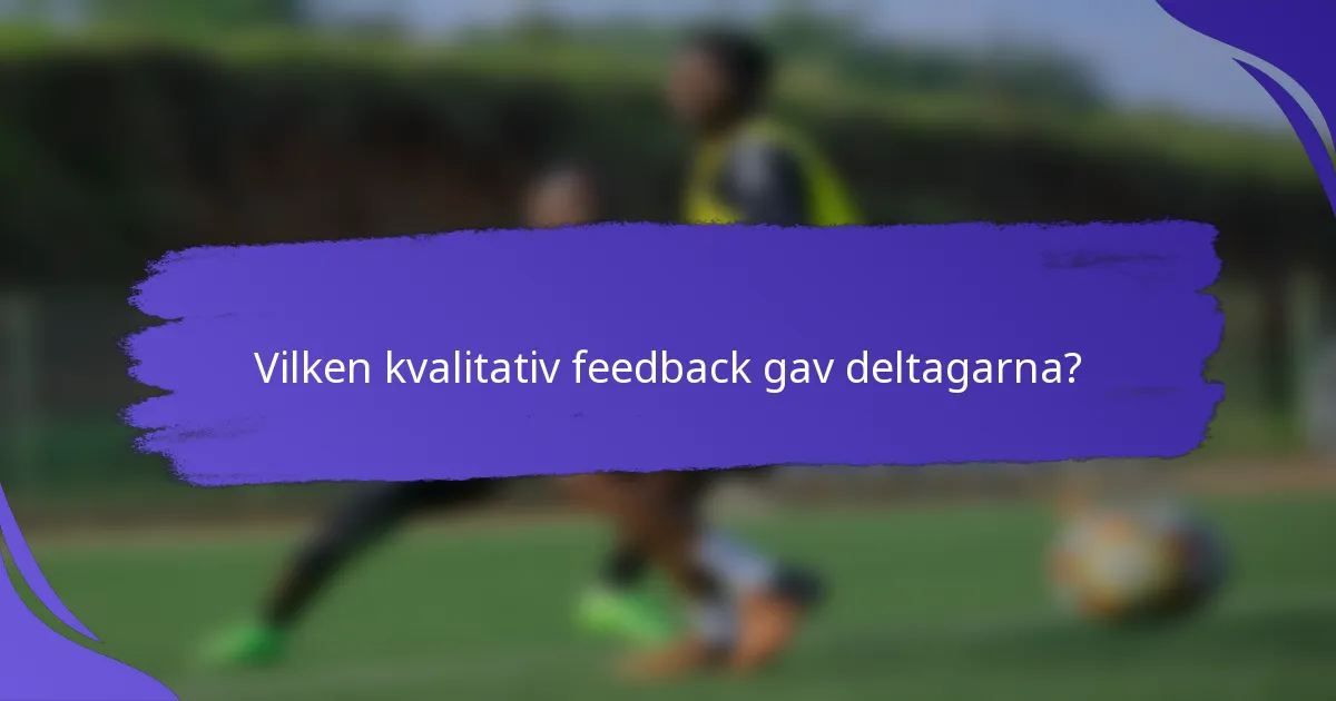 Vilken kvalitativ feedback gav deltagarna?